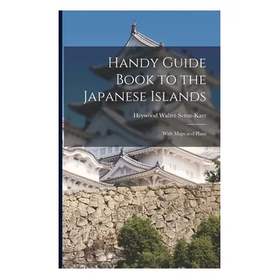 "Handy Guide Book to the Japanese Islands: With Maps and Plans" - "" ("Seton-Karr Heywood Walter