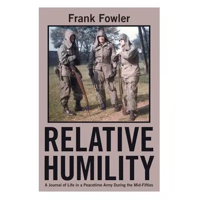 "Relative Humility: A Journal of Life in a Peacetime Army During the Mid-Fifties" - "" ("Fowler 