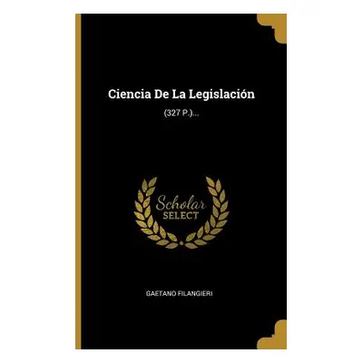 "Ciencia De La Legislacin: (327 P.)..." - "" ("Filangieri Gaetano")