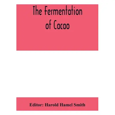 "The fermentation of cacao, with which is compared the results of experimental investigations in