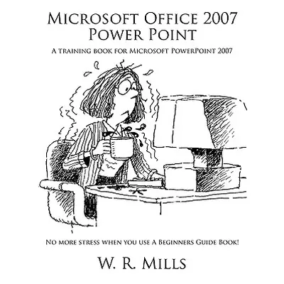 "Microsoft Office 2007 Power Point: A Training Book for Microsoft PowerPoint 2007" - "" ("Mills 