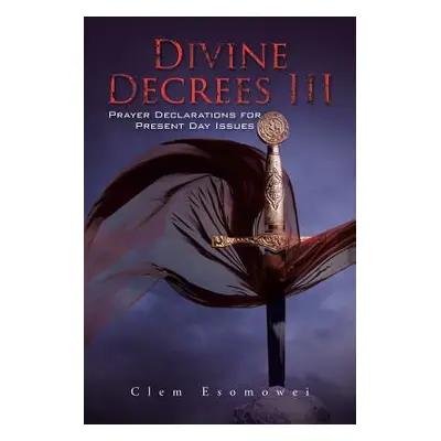 "Divine Decrees III: Prayer Declarations for Present Day Issues" - "" ("Esomowei Clem")