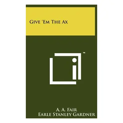 "Give 'Em The Ax" - "" ("Fair A. a.")