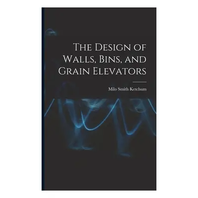 "The Design of Walls, Bins, and Grain Elevators" - "" ("Ketchum Milo Smith")