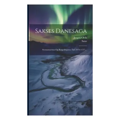 "Sakses Danesaga: Svensnnernes Og Borgerkrgenes Tid (1076-1157)..." - "" ("(Grammaticus) Saxo")