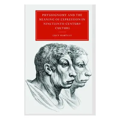 "Physiognomy and the Meaning of Expression in Nineteenth-Century Culture" - "" ("Hartley Lucy M.