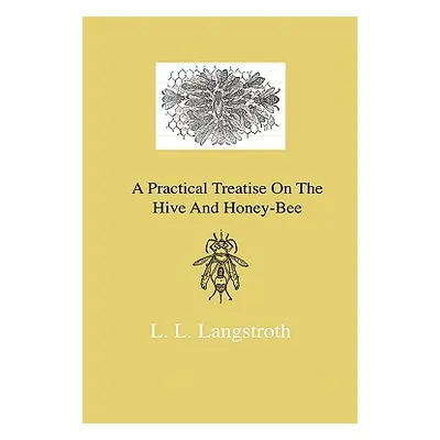 "A Practical Treatise On The Hive And Honey-Bee" - "" ("Langstroth L. L.")