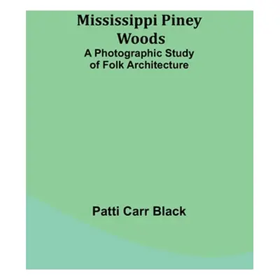 "Mississippi Piney Woods: A Photographic Study of Folk Architecture" - "" ("Black Patti Carr")