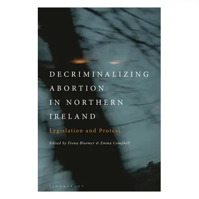 "Decriminalizing Abortion in Northern Ireland: Legislation and Protest" - "" ("Bloomer Fiona")