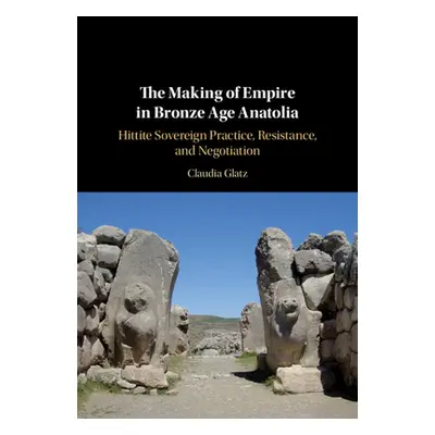 "The Making of Empire in Bronze Age Anatolia" - "" ("Glatz Claudia")