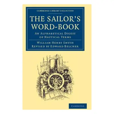 "The Sailor's Word-Book: An Alphabetical Digest of Nautical Terms" - "" ("Smyth William Henry")