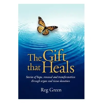 "The Gift That Heals: Stories of Hope, Renewal Adn Transformation Through Organ Adn Tissue Donat