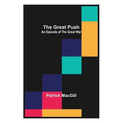 "The Great Push: An Episode of the Great War" - "" ("Macgill Patrick")