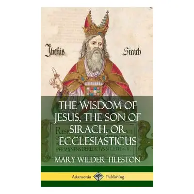 "The Wisdom of Jesus, the Son of Sirach, or Ecclesiasticus (Hardcover)" - "" ("Tileston Mary")