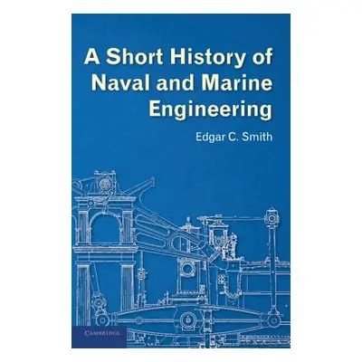 "A Short History of Naval and Marine Engineering" - "" ("Smith Edgar C.")