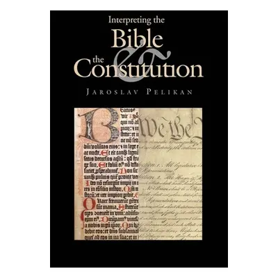 "Interpreting the Bible & the Constitution" - "" ("Pelikan Jaroslav Jan")