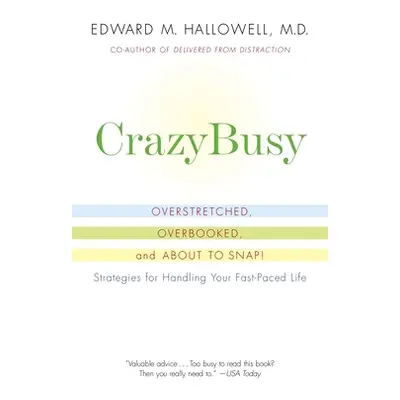 Crazybusy: Overstretched, Overbooked, and about to Snap! Strategies for Handling Your Fast-Paced