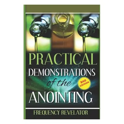 "Practical Demonstrations of the Anointing - Revised Edition" - "" ("Revelator Frequency")