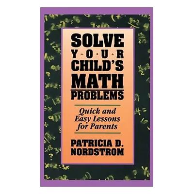 "Solve Your Child's Math Problems: Quick and Easy Lessons for Parents" - "" ("Nordstrom Patricia