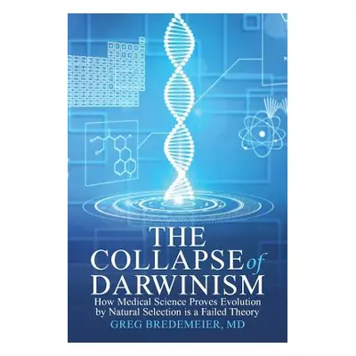 "The Collapse of Darwinism: How Medical Science Proves Evolution by Natural Selection is a Faile