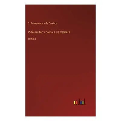 "Vida militar y poltica de Cabrera: Tomo 2" - "" ("Buenaventura de Crdoba D.")