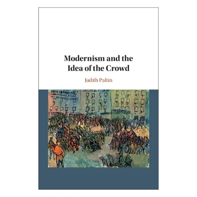 "Modernism and the Idea of the Crowd" - "" ("Paltin Judith")