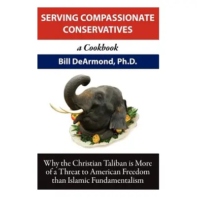 "Serving Compassionate Conservatives: a Cookbook" - "" ("DeArmond Bill")