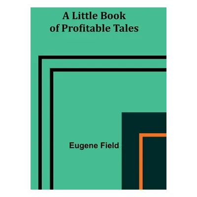 "A Little Book of Profitable Tales" - "" ("Field Eugene")