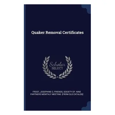 "Quaker Removal Certificates" - "" ("Frost Josephine C.")