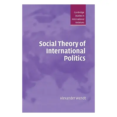 "Social Theory of International Politics" - "" ("Wendt Alexander")