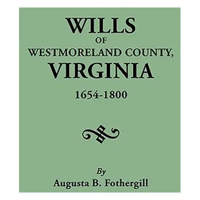 "Wills of Westmoreland County, Virginia, 1654-1800" - "" ("Fothergill Augusta B.")