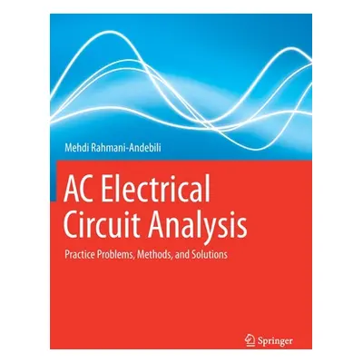 "AC Electrical Circuit Analysis: Practice Problems, Methods, and Solutions" - "" ("Rahmani-Andeb