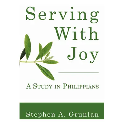 "Serving with Joy: A Study in Philippians" - "" ("Grunlan Stephen a.")