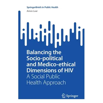 "Balancing the Socio-Political and Medico-Ethical Dimensions of HIV: A Social Public Health Appr