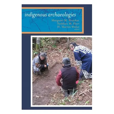 "Indigenous Archaeologies: A Reader on Decolonization" - "" ("Bruchac Margaret")