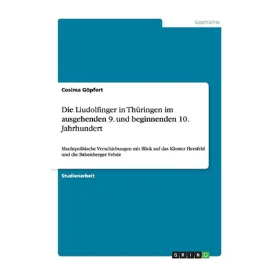 "Die Liudolfinger in Thringen im ausgehenden 9. und beginnenden 10. Jahrhundert: Machtpolitische