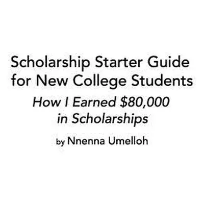 "Scholarship Starter Guide for New College Students: How I Earned $80,000 in Scholarship" - "" (