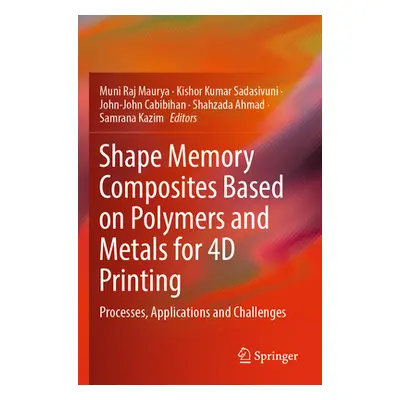 "Shape Memory Composites Based on Polymers and Metals for 4D Printing: Processes, Applications a