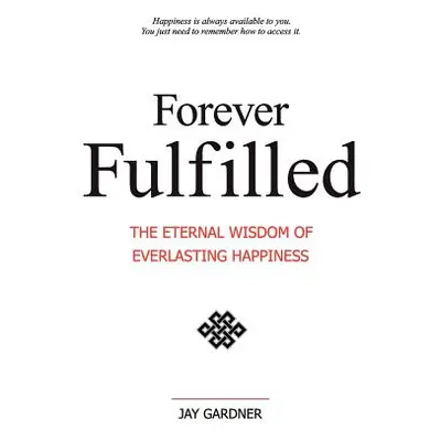 "Forever Fulfilled: The Eternal Wisdom of Everlasting Happiness." - "" ("Gardner Jay")