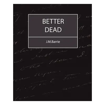 "Better Dead - J.M.Barrie" - "" ("Barrie James Matthew")