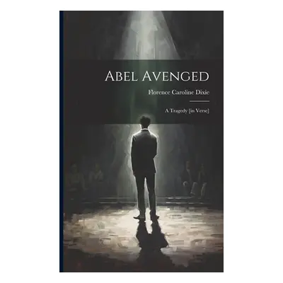 "Abel Avenged: A Tragedy [in Verse]" - "" ("Florence Caroline Dixie (Lady )")