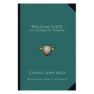 "William Leete: Co-Founder Of Guilford" - "" ("Biggs Charles Lewis")