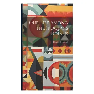 "Our Life Among the Iroquois Indians" - "" ("Caswell Harriet S.")