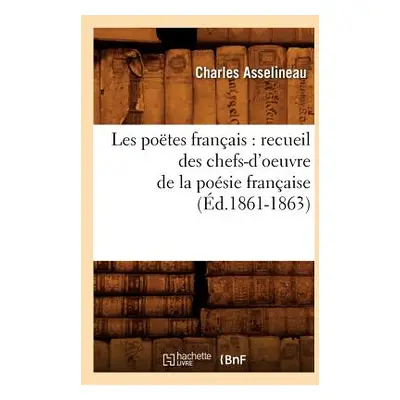 "Les Potes Franais: Recueil Des Chefs-d'Oeuvre de la Posie Franaise (d.1861-1863)" - "" ("Sans A