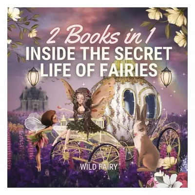 "Inside the Secret Life of Fairies: 2 Books in 1" - "" ("Fairy Wild")