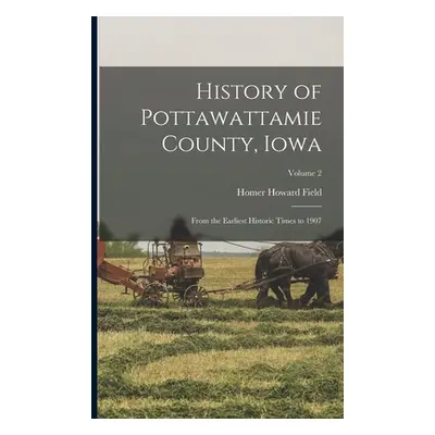 "History of Pottawattamie County, Iowa: From the Earliest Historic Times to 1907; Volume 2" - ""