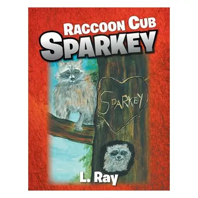 "Raccoon Cub Sparkey: A Fable - SPARKEY'S DAY" - "" ("Ray L.")