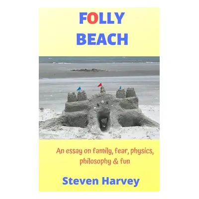 "Folly Beach: An Essay on Family, Fear, Physics, Philosophy & Fun" - "" ("Harvey Steven")