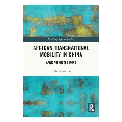 "African Transnational Mobility in China: Africans on the Move" - "" ("Castillo Roberto")