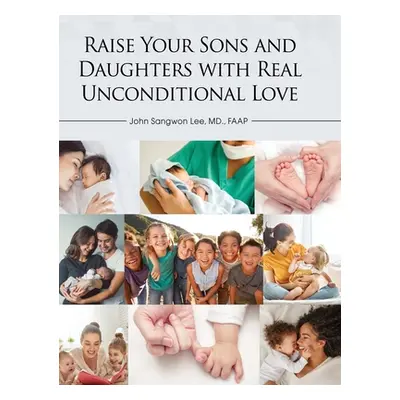 "Raise Your Sons and Daughters with Real Unconditional Love" - "" ("Lee John Sangwon")